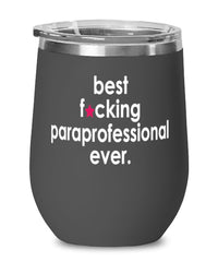 Funny Paraprofessional Wine Glass B3st F-cking Paraprofessional Ever 12oz Stainless Steel Black