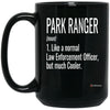 Funny Park Ranger Mug Gift Like A Normal Law Enforcement Officer But Much Cooler Coffee Cup 15oz Black BM15OZ