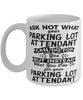 Funny Parking Lot Attendant Mug Ask Not What Your Parking Lot Attendant Can Do For You Coffee Cup 11oz 15oz White