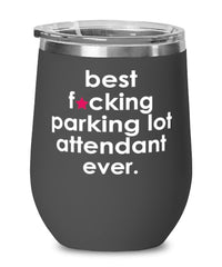Funny Parking Lot Attendant Wine Glass B3st F-cking Parking Lot Attendant Ever 12oz Stainless Steel Black