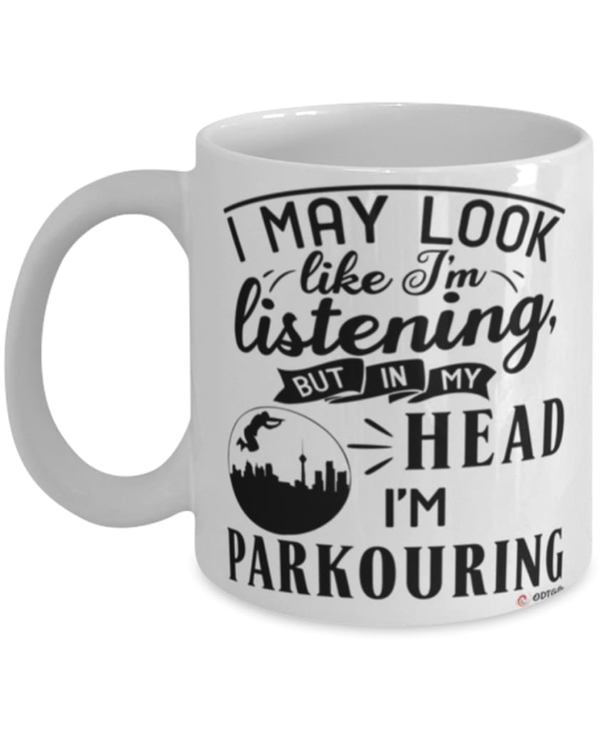 Funny Parkour Mug I May Look Like I'm Listening But In My Head I'm Parkouring Coffee Cup White
