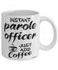 Funny Parole Officer Mug Instant Parole Officer Just Add Coffee Cup White