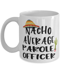 Funny Parole Officer Mug Nacho Average Parole Officer Coffee Mug 11oz White