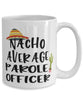 Funny Parole Officer Mug Nacho Average Parole Officer Coffee Cup 15oz White