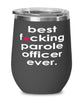 Funny Parole Officer Wine Glass B3st F-cking Parole Officer Ever 12oz Stainless Steel Black