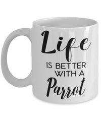 Funny Parrot Mug Life Is Better With A Parrot Coffee Cup 11oz 15oz White