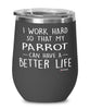 Funny Parrot Wine Glass I Work Hard So That My Parrot Can Have A Better Life 12oz Stainless Steel Black
