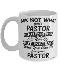 Funny Pastor Mug Ask Not What Your Pastor Can Do For You Coffee Cup 11oz 15oz White