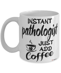 Funny Pathologist Mug Instant Pathologist Just Add Coffee Cup White