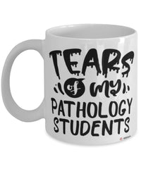 Funny Pathology Professor Mug Tears Of My Pathology Students Coffee Cup White