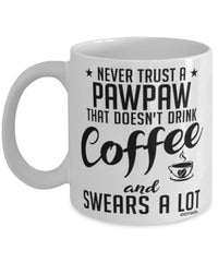 Funny Pawpaw Mug Never Trust A Pawpaw That Doesn't Drink Coffee and Swears A Lot Coffee Cup 11oz 15oz White