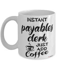 Funny Payables Clerk Mug Instant Payables Clerk Just Add Coffee Cup White