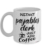 Funny Payables Clerk Mug Instant Payables Clerk Just Add Coffee Cup White