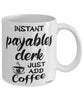 Funny Payables Clerk Mug Instant Payables Clerk Just Add Coffee Cup White