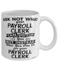 Funny Payroll Clerk Mug Ask Not What Your Payroll Clerk Can Do For You Coffee Cup 11oz 15oz White
