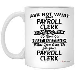 Funny Payroll Clerk Mug Ask Not What Your Payroll Clerk Can Do For You Coffee Cup 11oz White XP8434