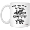 Funny Payroll Clerk Mug Ask Not What Your Payroll Clerk Can Do For You Coffee Cup 11oz White XP8434