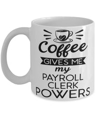 Funny Payroll Clerk Mug Coffee Gives Me My Payroll Clerk Powers Coffee Cup 11oz 15oz White