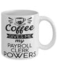 Funny Payroll Clerk Mug Coffee Gives Me My Payroll Clerk Powers Coffee Cup 11oz 15oz White