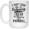 Funny Payroll Clerk Mug I May Look Like I'm Listening But In My Head I'm Thinking About Payroll Coffee Cup 15oz White 21504