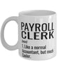 Funny Payroll Clerk Mug Like A Normal Accountant But Much Cooler Coffee Cup 11oz 15oz White