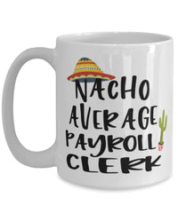 Funny Payroll Clerk Mug Nacho Average Payroll Clerk Coffee Cup 15oz White