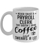 Funny Payroll Clerk Mug Never Trust A Payroll Clerk That Doesn't Drink Coffee and Swears A Lot Coffee Cup 11oz 15oz White