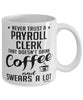 Funny Payroll Clerk Mug Never Trust A Payroll Clerk That Doesn't Drink Coffee and Swears A Lot Coffee Cup 11oz 15oz White