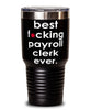 Funny Payroll Clerk Tumbler B3st F-cking Payroll Clerk Ever 30oz Stainless Steel