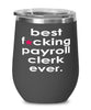 Funny Payroll Clerk Wine Glass B3st F-cking Payroll Clerk Ever 12oz Stainless Steel Black