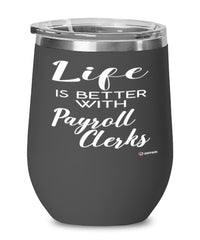 Funny Payroll Clerk Wine Glass Life Is Better With Payroll Clerks 12oz Stainless Steel Black
