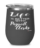Funny Payroll Clerk Wine Glass Life Is Better With Payroll Clerks 12oz Stainless Steel Black