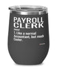 Funny Payroll Clerk Wine Glass Like A Normal Accountant But Much Cooler 12oz Stainless Steel Black