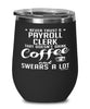 Funny Payroll Clerk Wine Glass Never Trust A Payroll Clerk That Doesn't Drink Coffee and Swears A Lot 12oz Stainless Steel Black