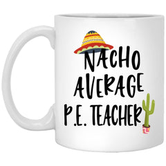 Funny PE Teacher Mug Gift Nacho Average PE Teacher Coffee Cup 11oz White XP8434
