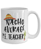 Funny PE Teacher Mug Nacho Average PE Teacher Coffee Cup 15oz White