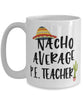 Funny PE Teacher Mug Nacho Average PE Teacher Coffee Cup 15oz White