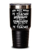 Funny PE Teacher Tumbler Ask Not What Your PE Teacher Can Do For You 30oz Stainless Steel Black