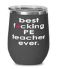 Funny PE Teacher Wine Glass B3st F-cking PE Teacher Ever 12oz Stainless Steel Black