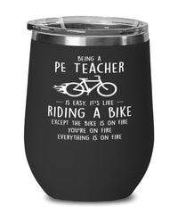 Funny PE Teacher Wine Glass Being A PE Teacher Is Easy It's Like Riding A Bike Except 12oz Stainless Steel Black