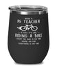 Funny PE Teacher Wine Glass Being A PE Teacher Is Easy It's Like Riding A Bike Except 12oz Stainless Steel Black