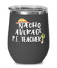 Funny PE Teacher Wine Tumbler Nacho Average PE Teacher Wine Glass Stemless 12oz Stainless Steel