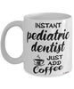 Funny Pediatric Dentist Mug Instant Pediatric Dentist Just Add Coffee Cup White