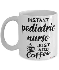 Funny Pediatric Nurse Mug Instant Pediatric Nurse Just Add Coffee Cup White