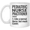 Funny Pediatric Nurse Practitioner Mug Gift Like A Normal Nurse But Much Cooler Coffee Cup 11oz White XP8434