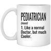 Funny Pediatrician Mug Gift Like A Normal Doctor But Much Cooler Coffee Cup 11oz White XP8434