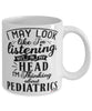 Funny Pediatrician Mug I May Look Like I'm Listening But In My Head I'm Thinking About Pediatrics Coffee Cup White