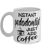 Funny Pedodontist Mug Instant Pedodontist Just Add Coffee Cup White