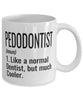 Funny Pedodontist Mug Like A Normal Dentist But Much Cooler Coffee Cup 11oz 15oz White