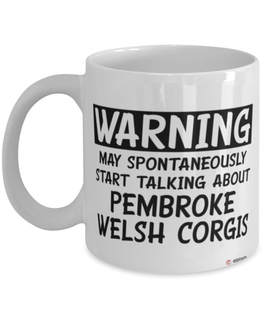 Funny Pembroke Welsh Corgi Mug Warning May Spontaneously Start Talking About Pembroke Welsh Corgis Coffee Cup White